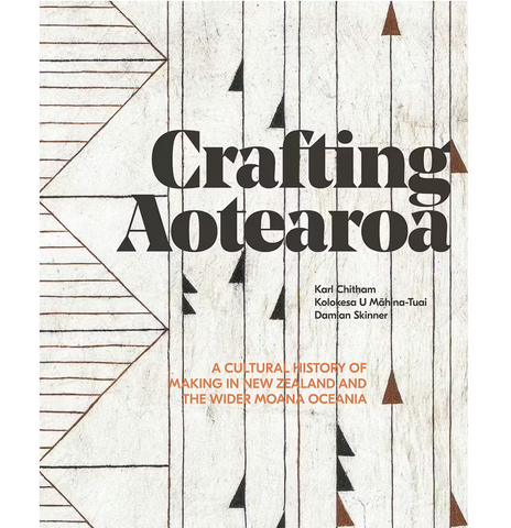 Crafting Aotearoa: A Cultural History of Making in New Zealand and the Wider Moana Oceania